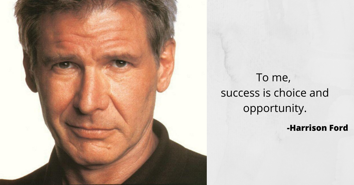 Harrison Ford: To me, success is choice and opportunity.